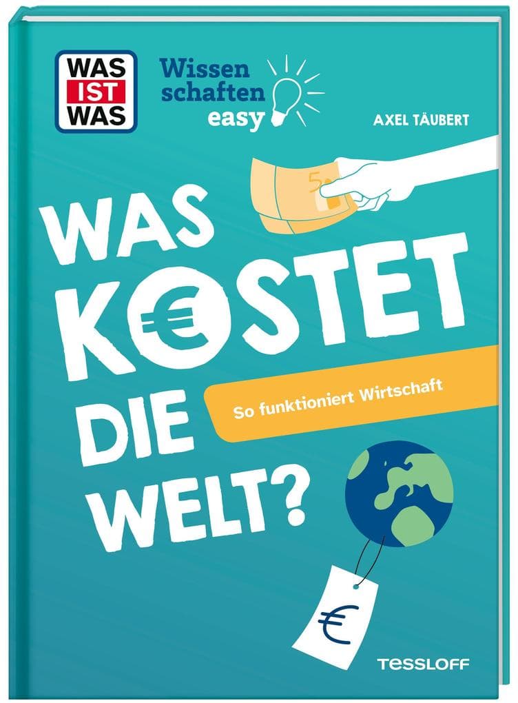WAS IST WAS Wissenschaften easy. Was kostet die Welt? So funktioniert Wirtschaft
