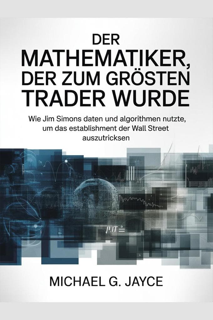 Der Mathematiker, der zum Größten Trader Wurde: Wie Jim Simons Daten und Algorithmen Nutzte, um das Establishment der Wall Street Auszutricksen