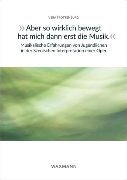 "Aber so wirklich bewegt hat mich dann erst die Musik." Musikalische Erfahrungen von Jugendlichen in der Szenischen Interpretation einer Oper
