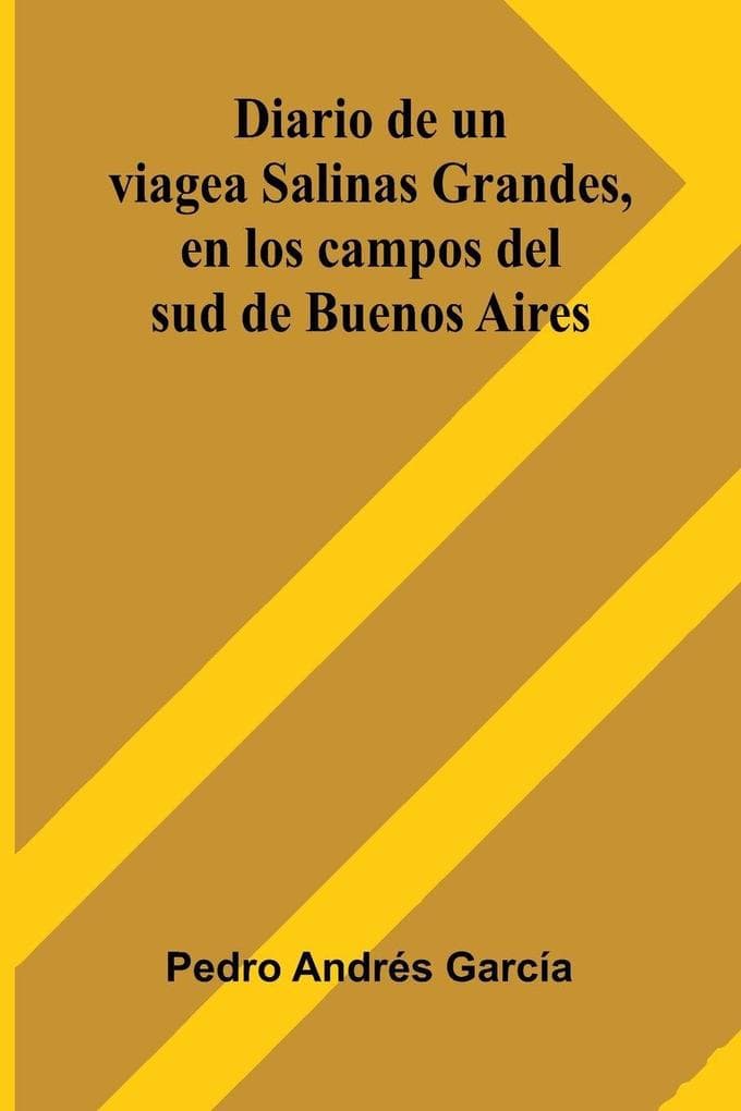 Diario De Un Viage A Salinas Grandes, En Los Campos Del Sud De Buenos Aires