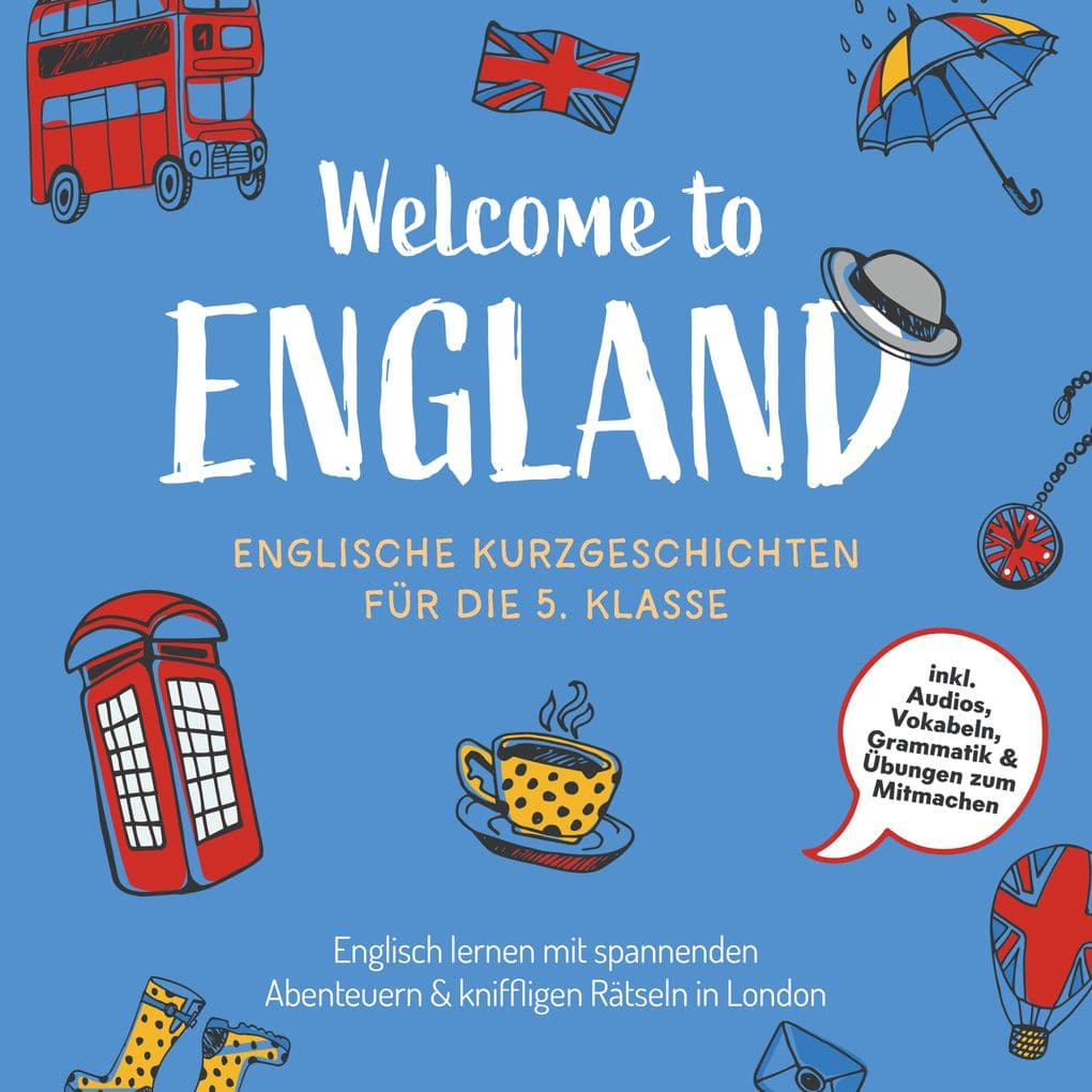 Welcome to England: Englische Kurzgeschichten für die 5. Klasse Englisch lernen mit spannenden Abenteuern & kniffligen Rätseln in London - inkl. Audios, Vokabeln, Grammatik & Übungen zum Mitmachen