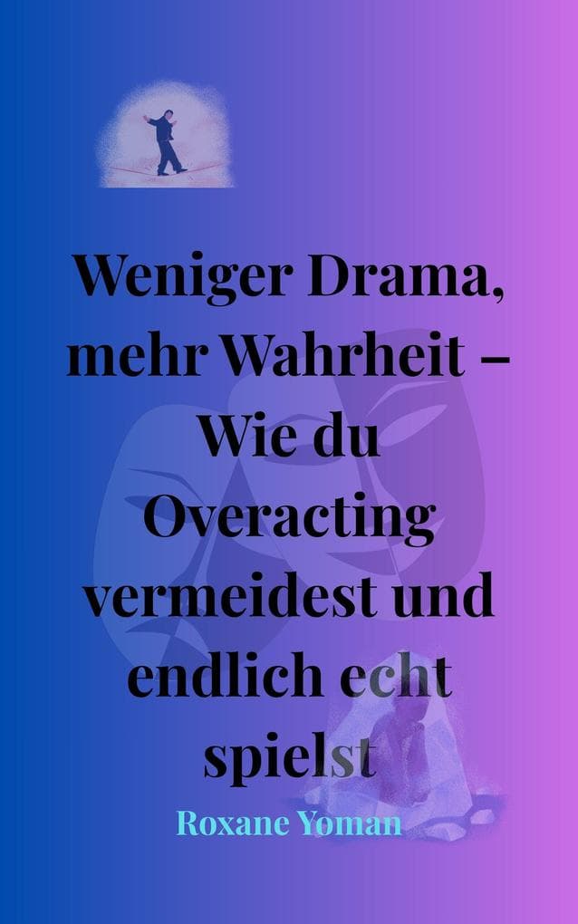 Weniger Drama, mehr Wahrheit -Wie du Overacting vermeidest und echt bleibst