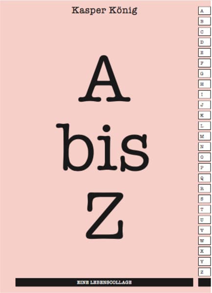 Kasper König. A bis Z. Eine Lebenscollage