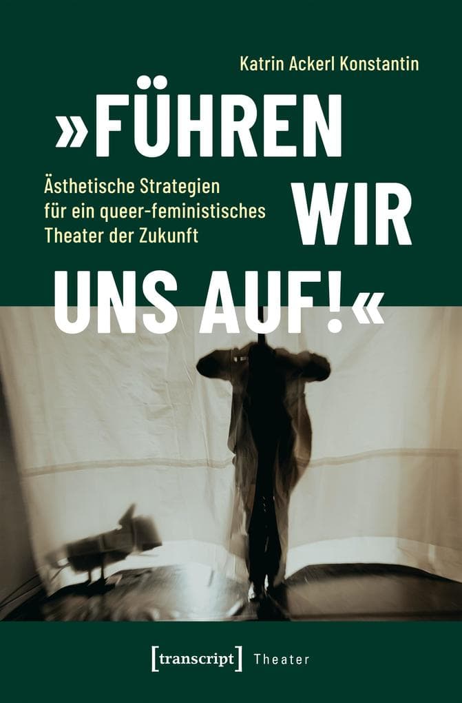 »Führen wir uns auf!« - Ästhetische Strategien für ein queer-feministisches Theater der Zukunft