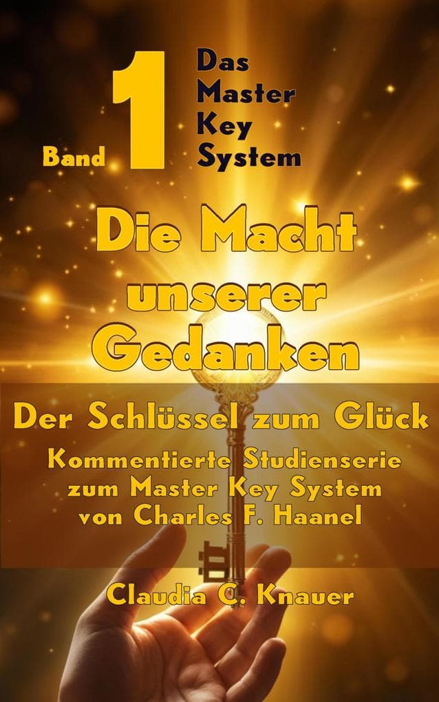 Band 1 - Das Master Key System - Der Schlüssel zum Glück. Die Macht unserer Gedanken