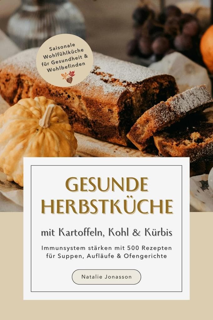 Gesunde Herbstküche mit Kartoffeln, Kohl & Kürbis: Immunsystem stärken mit 500 Rezepten für Suppen, Aufläufe & Ofengerichte (Saisonale Wohlfühlküche für Gesundheit & Wohlbefinden)