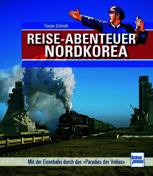 Reiseabenteuer Nordkorea. Eisenbahn-Bildband mit außergewöhnlichen Aufnahmen. Begegnungen mit Land, Leuten und Nordkoreas Eisenbahn-Raritäten