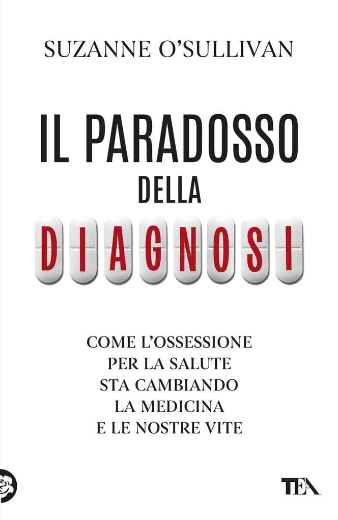 Il paradosso della diagnosi. Come l'ossessione per la salute sta cambiando la medicina e le nostre vite