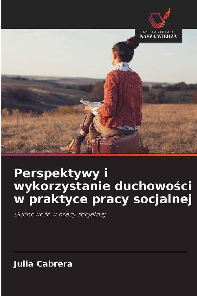 Perspektywy i wykorzystanie duchowoci w praktyce pracy socjalnej