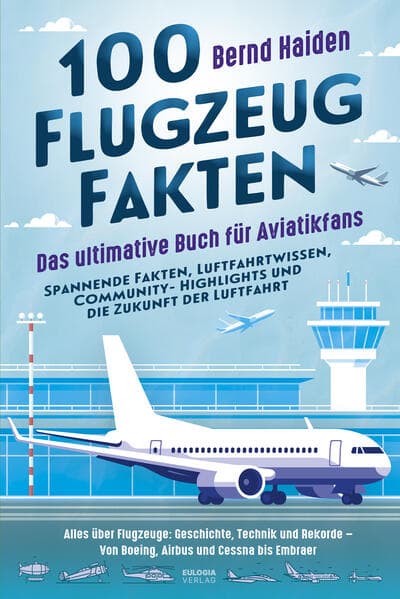 100 Flugzeug-Fakten - Das ultimative Buch für Aviatikfans: Spannende Fakten, Luftfahrtwissen, Community-Highlights und die Zukunft der Luftfahrt