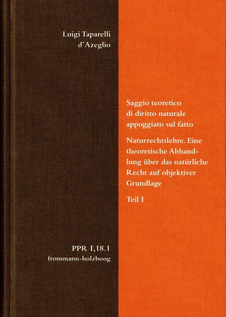 Luigi Taparelli d'Azeglio: Saggio teoretico di diritto naturale appoggiato sul fatto. Naturrechtslehre. Eine theoretische Abhandlung über das natürliche Recht auf objektiver Grundlage. Teil I