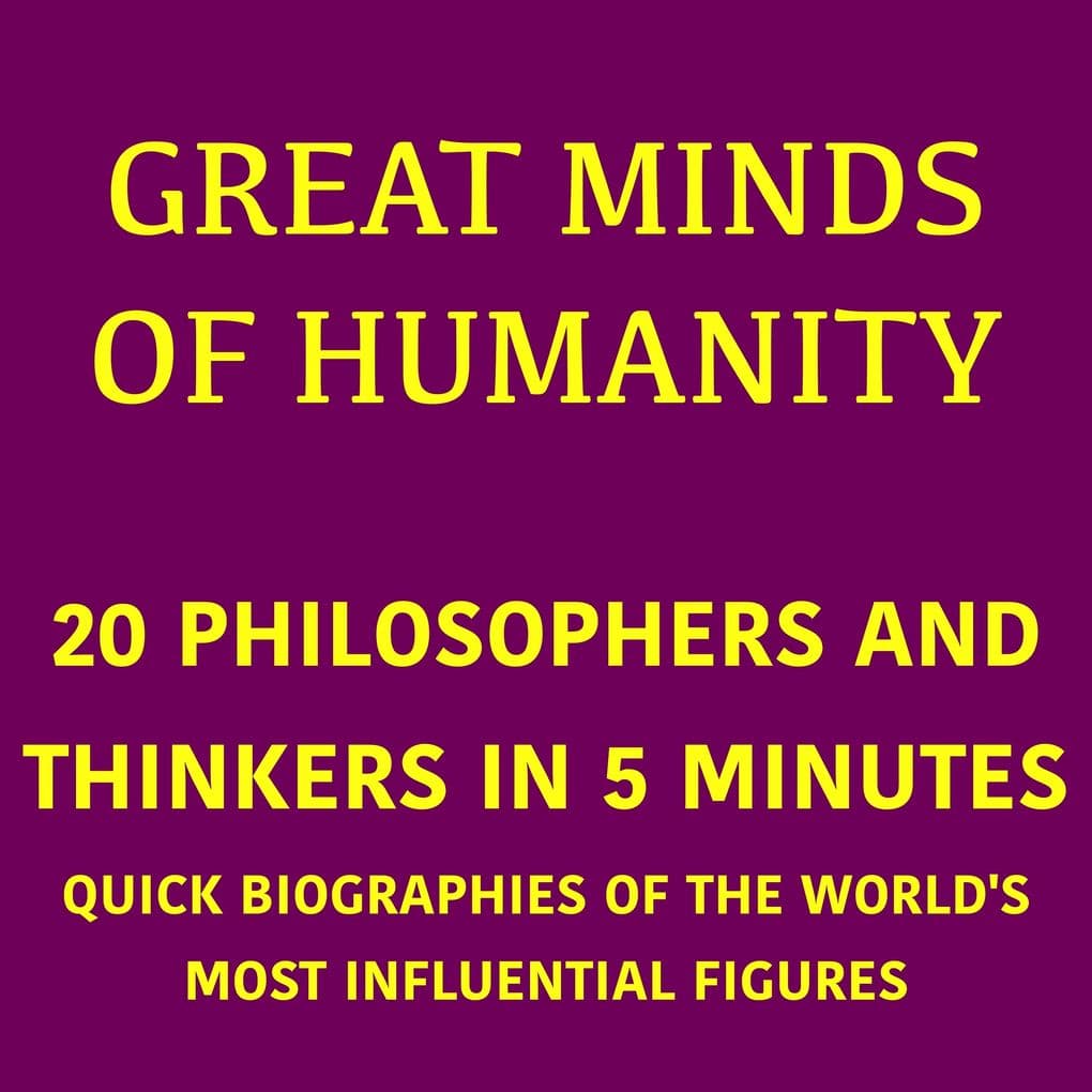 Great Minds of Humanity 20 Philosophers and Thinkers in 5 Minutes