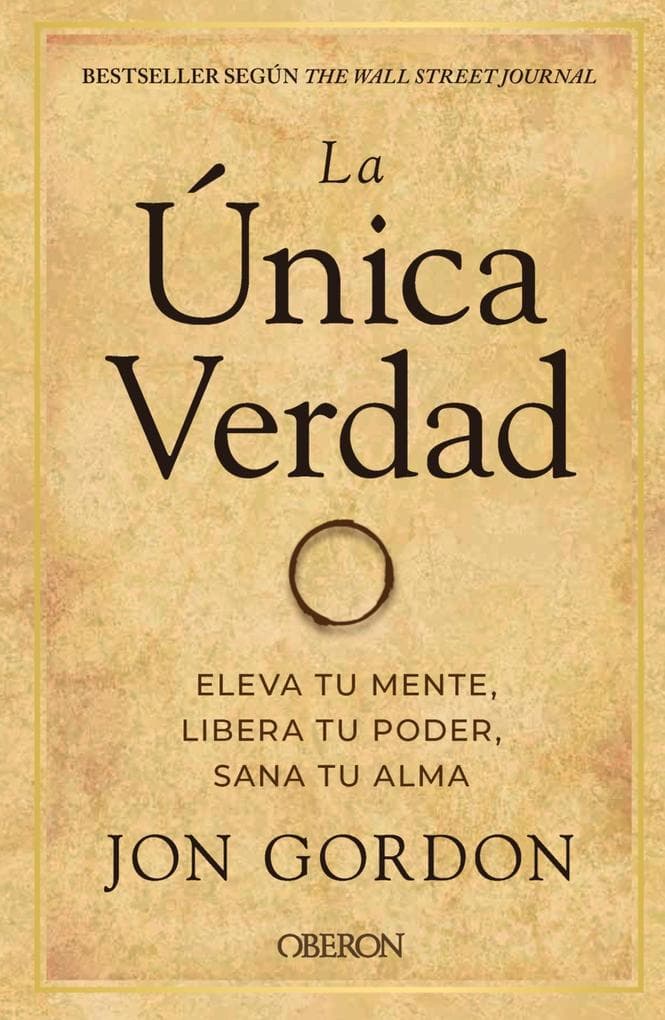 La única verdad. Eleva tu mente, libera tu poder, sana tu alma