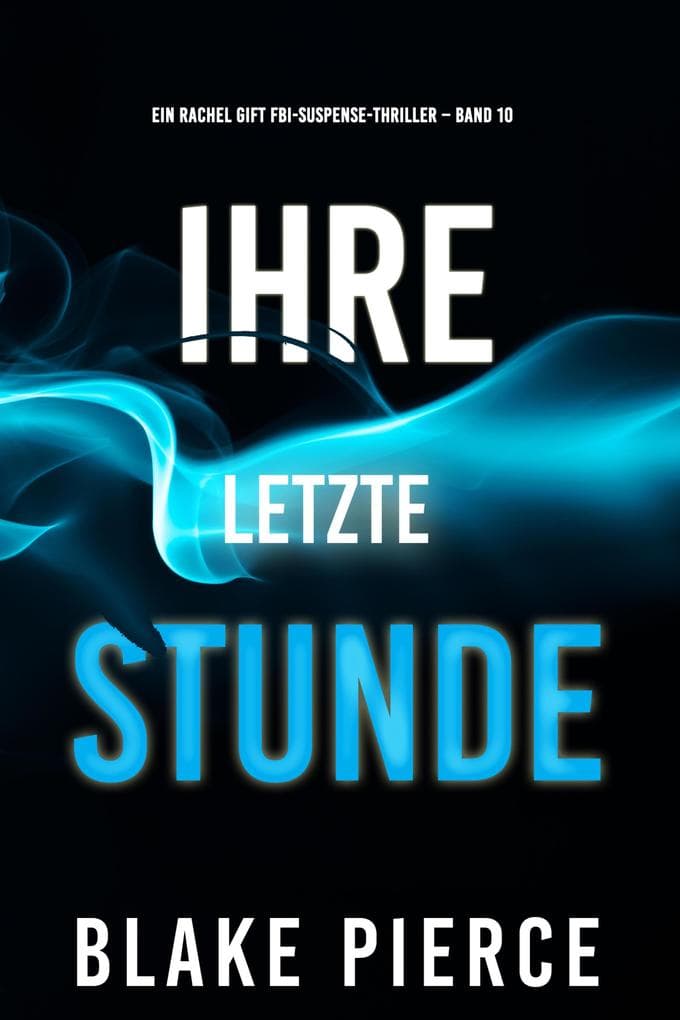 Ihre letzte Stunde (Ein Rachel Gift FBI-Suspense-Thriller - Band 10)