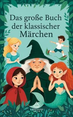 Das Große Buch der Klassischen Märchen: Klassische Geschichten für Kinder neu erzählt