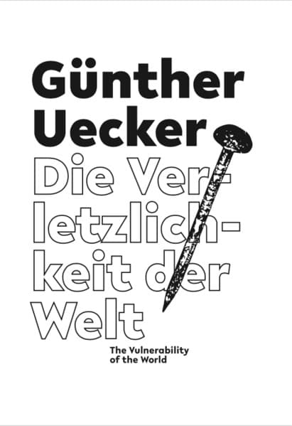 Günther Uecker. Die Verletzlichkeit der Welt / The Vulnerability of the World