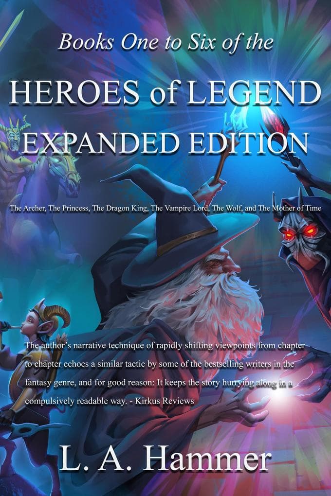 Books One to Six of the Heroes of Legend: Expanded Edition; The Archer, The Princess, The Dragon King, The Vampire Lord, The Wolf, and The Mother of Time (Books of Heroes of Legend Collection, #8)