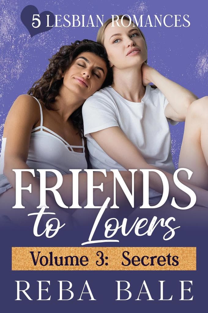 Friends to Lovers Volume 3: Secrets (Reba Bale Sapphic Romance Collection, #3)