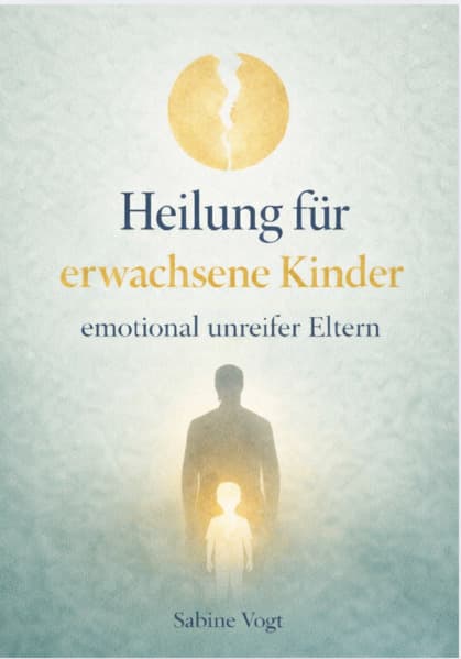 HEILUNG FÜR ERWACHSENE KINDER EMOTIONAL UNREIFER ELTERN
