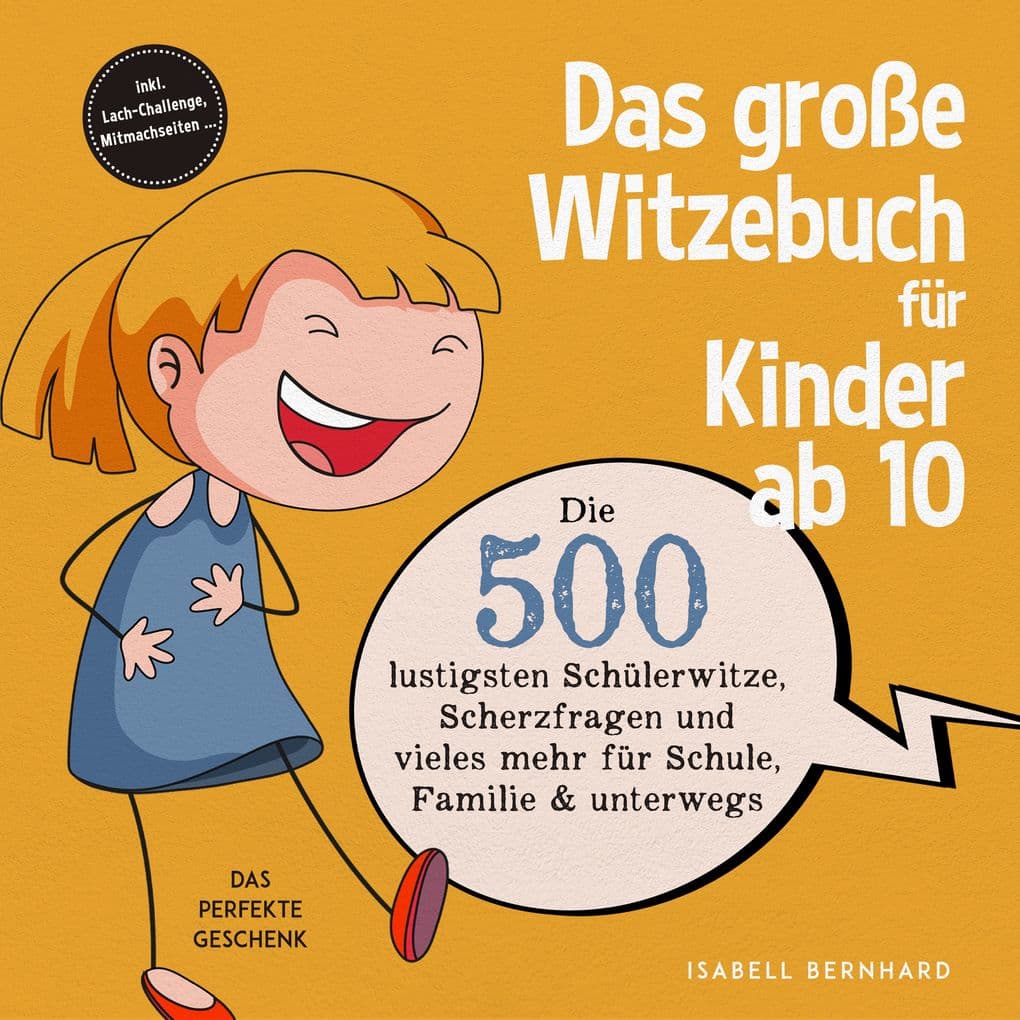 Das große Witzebuch für Kinder ab 10: Die 500 lustigsten Schülerwitze, Scherzfragen und vieles mehr für Schule, Familie & unterwegs Das perfekte Geschenk inkl. Lach-Challenge, Mitmachseiten ...
