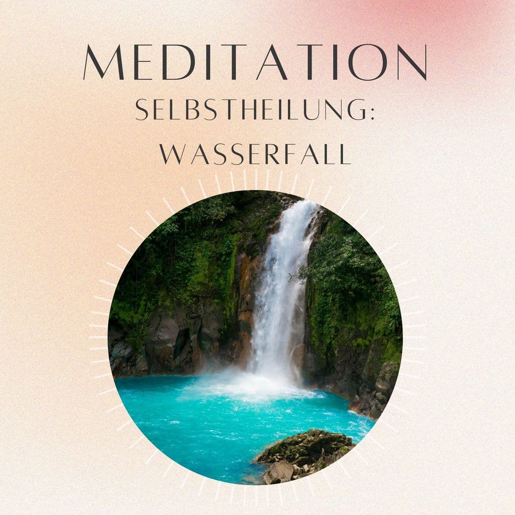 Meditation: Selbstheilung Wasserfalls