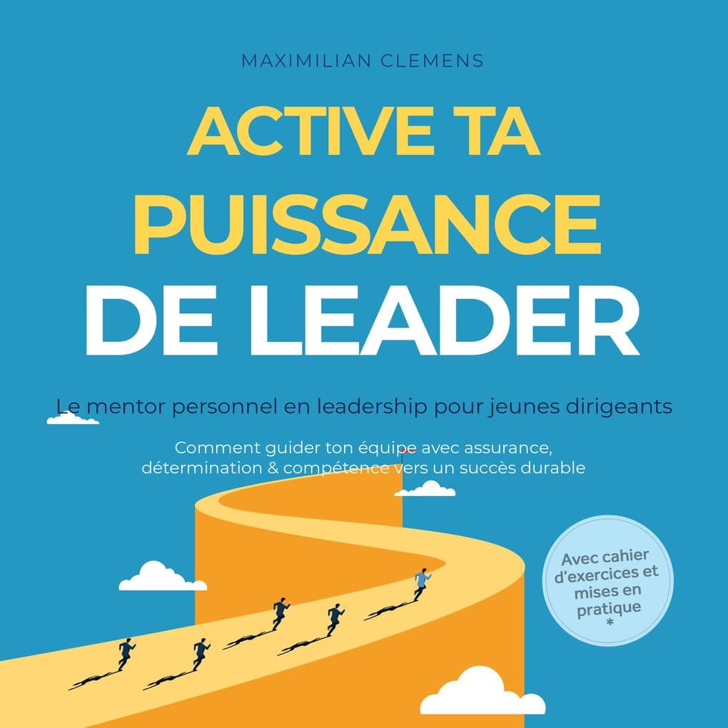 Active ta PUISSANCE de leader Le mentor personnel en leadership pour jeunes dirigeants : Comment guider ton équipe avec assurance, détermination & compétence vers un succès durable Avec cahier d'exercices et mises en pratique
