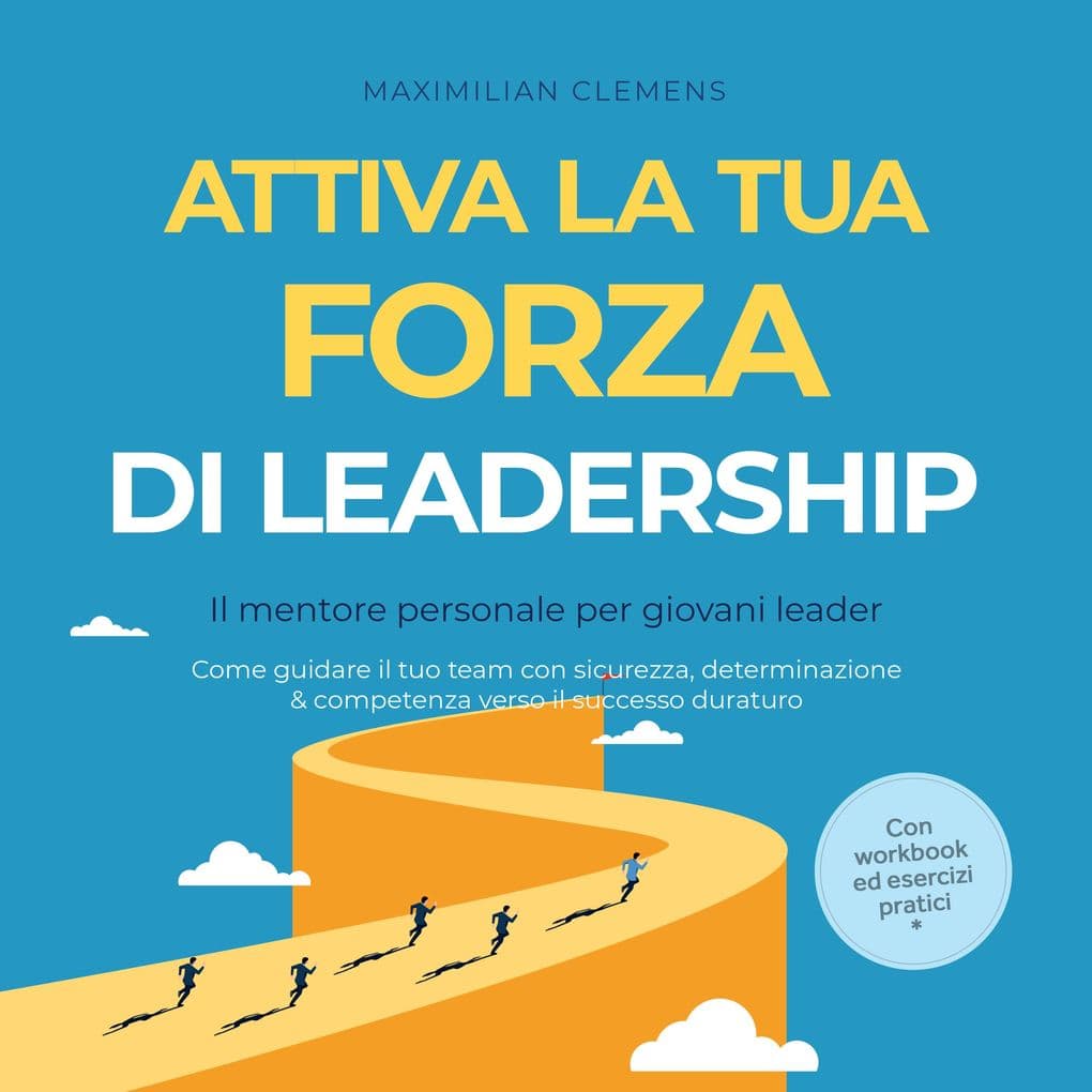 Attiva la tua FORZA di leadership Il mentore personale per giovani leader: Come guidare il tuo team con sicurezza, determinazione & competenza verso il successo duraturo Con workbook ed esercizi pratici