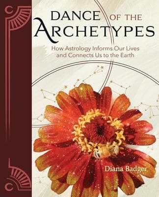 Dance of the Archetypes: How Astrology Informs Our Lives and Connects Us to the Earth