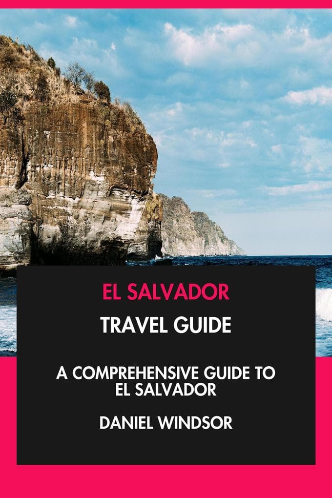 El Salvador Travel Guide: A Comprehensive Guide to El Salvador.