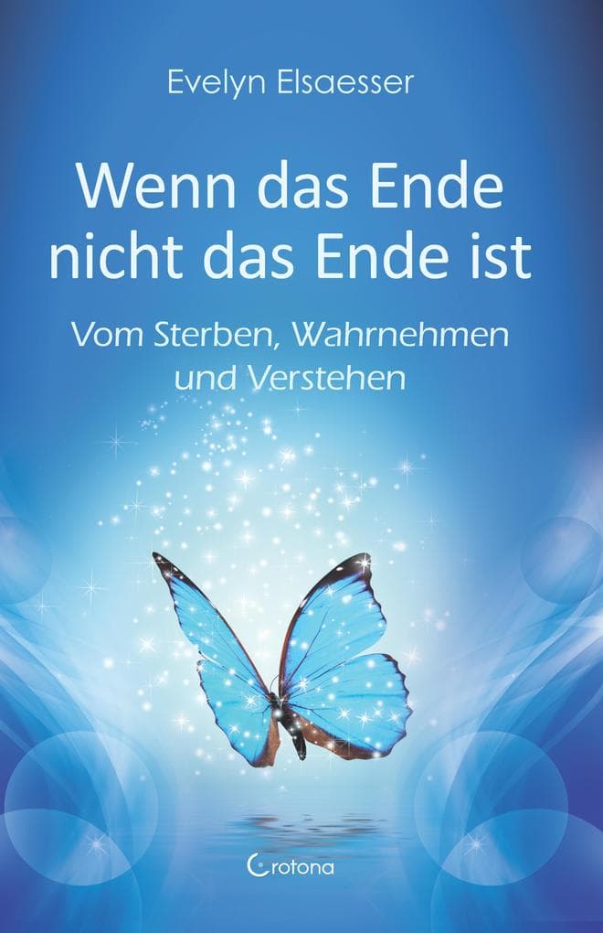 Wenn das Ende nicht das Ende ist: Vom Sterben, Wahrnehmen und Verstehen