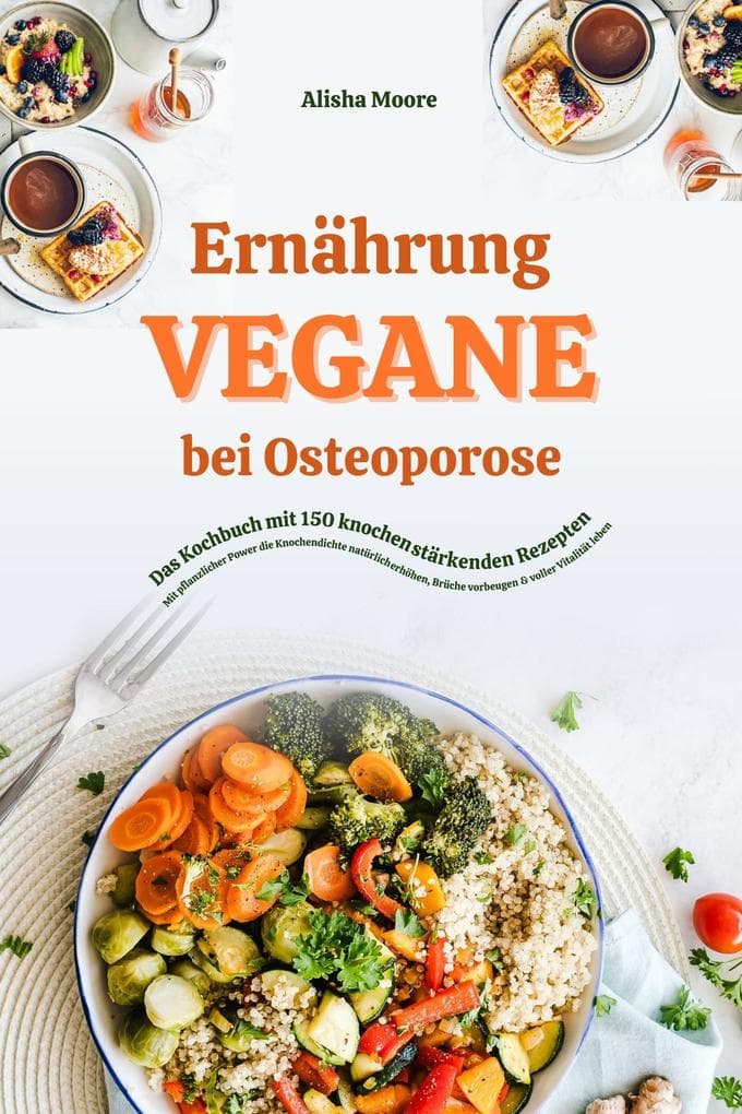 Vegane Ernährung bei Osteoporose: Das Kochbuch mit 150 knochenstärkenden Rezepten - Mit pflanzlicher Power die Knochendichte natürlich erhöhen, Brüche vorbeugen & voller Vitalität leben
