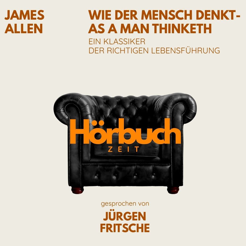 Wie der Mensch denkt As a man thinketh. Ein Klassiker der richtigen Lebensführung.