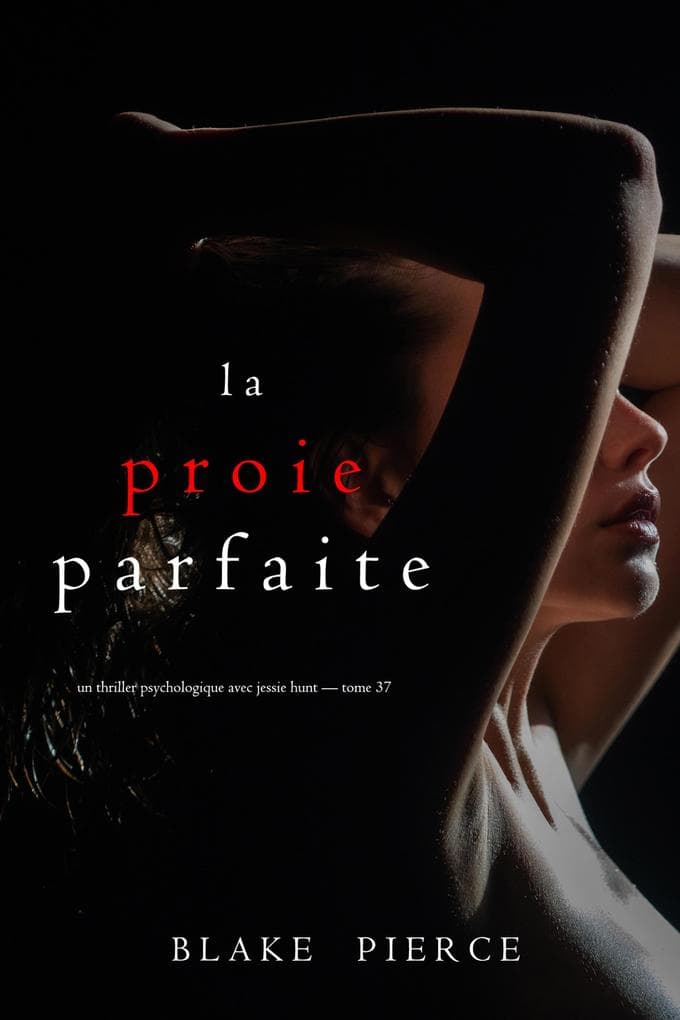 La Proie parfaite (Un thriller psychologique avec Jessie Hunt - tome 37)