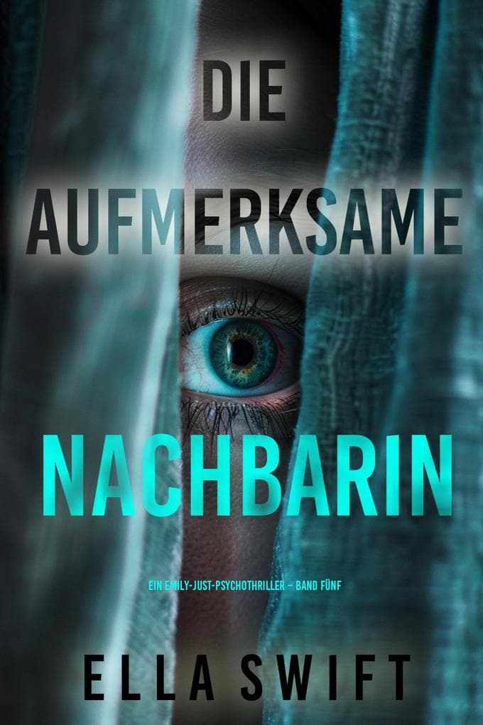 Die aufmerksame Nachbarin (Ein Emily-Just-Psychothriller - Band Fünf)