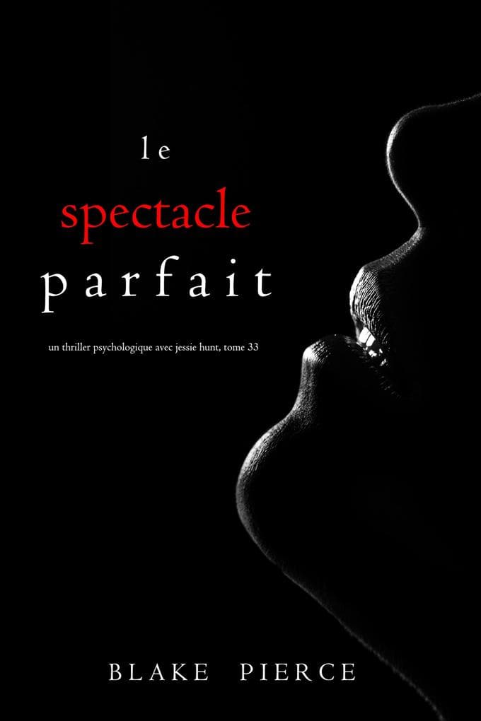 Le Spectacle Parfait-Un thriller psychologique avec Jessie Hunt (Tome 33)