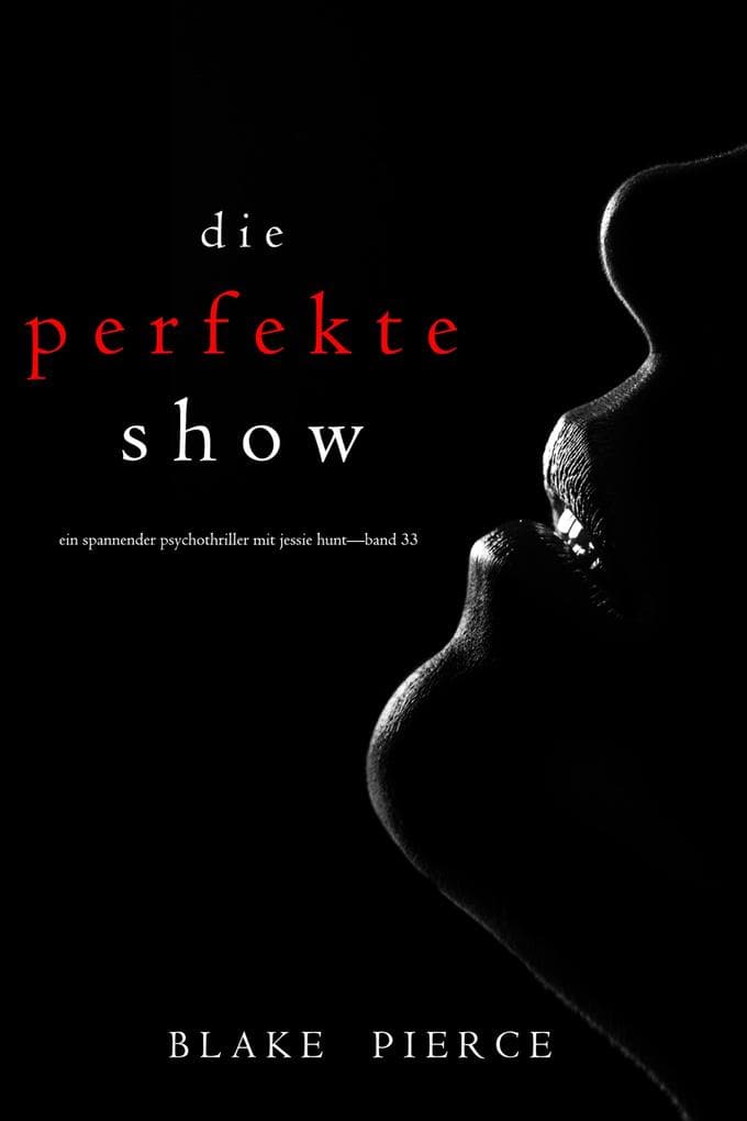 Die Perfekte Show (Ein spannender Psychothriller mit Jessie Hunt-Band Dreiunddreißig)