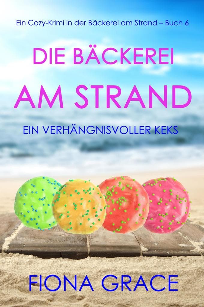 Die Bäckerei am Strand: Ein verhängnisvoller Keks (Ein Cozy-Krimi aus der Bäckerei am Strand - Band 6)