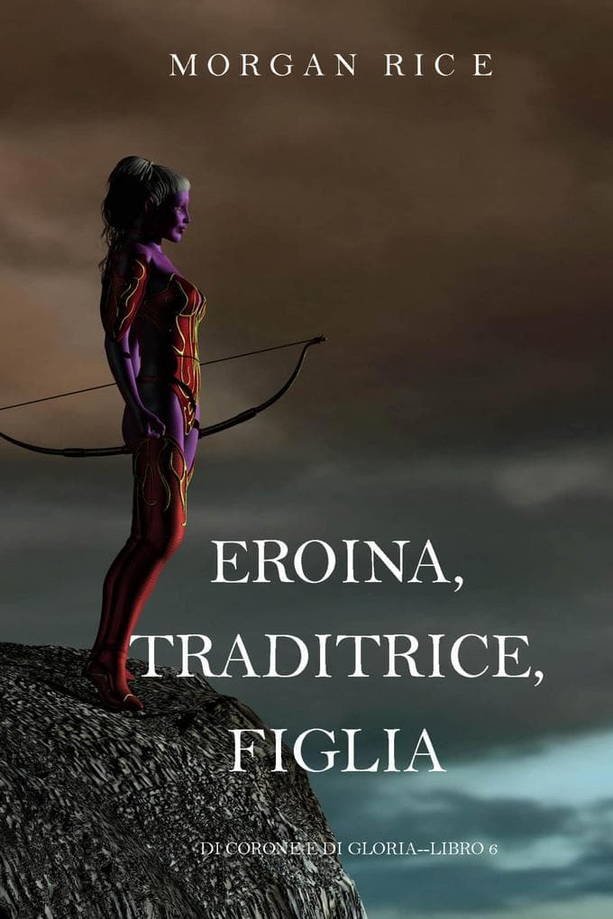 Eroina, Traditrice, Figlia (Di Corone e di Gloria-Libro 6)