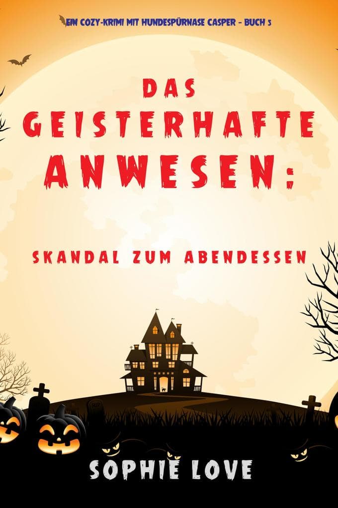 Das Geisterhafte Anwesen: Skandal zum Abendessen (Ein Cozy-Krimi mit Hundespürnase Casper - Buch 5)
