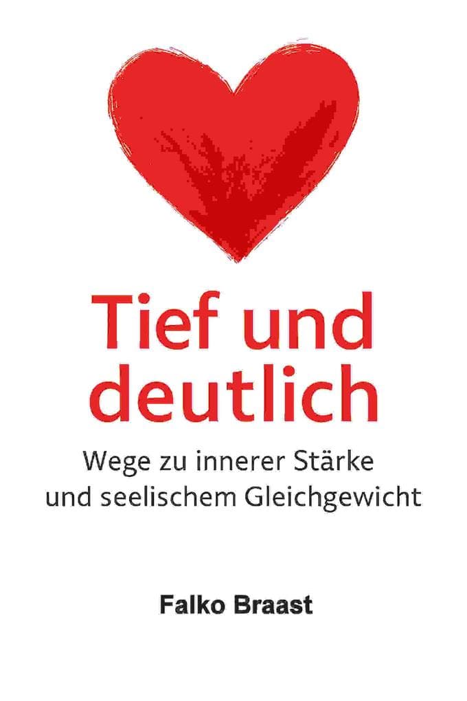 Tief und deutlich - Wege zu innerer Stärke und seelischem Gleichgewicht