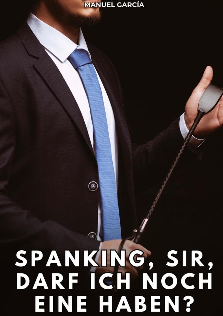 Spanking, Sir, darf ich noch eine haben?