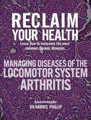 RECLAIM YOUR HEALTH - MANAGING DISEASES OF THE LOCOMOTOR SYSTEM - ARTHRITIS