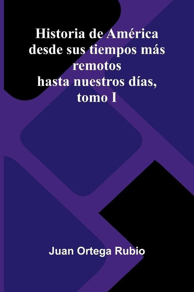 Historia de América desde sus tiempos más remotos hasta nuestros días, tomo I