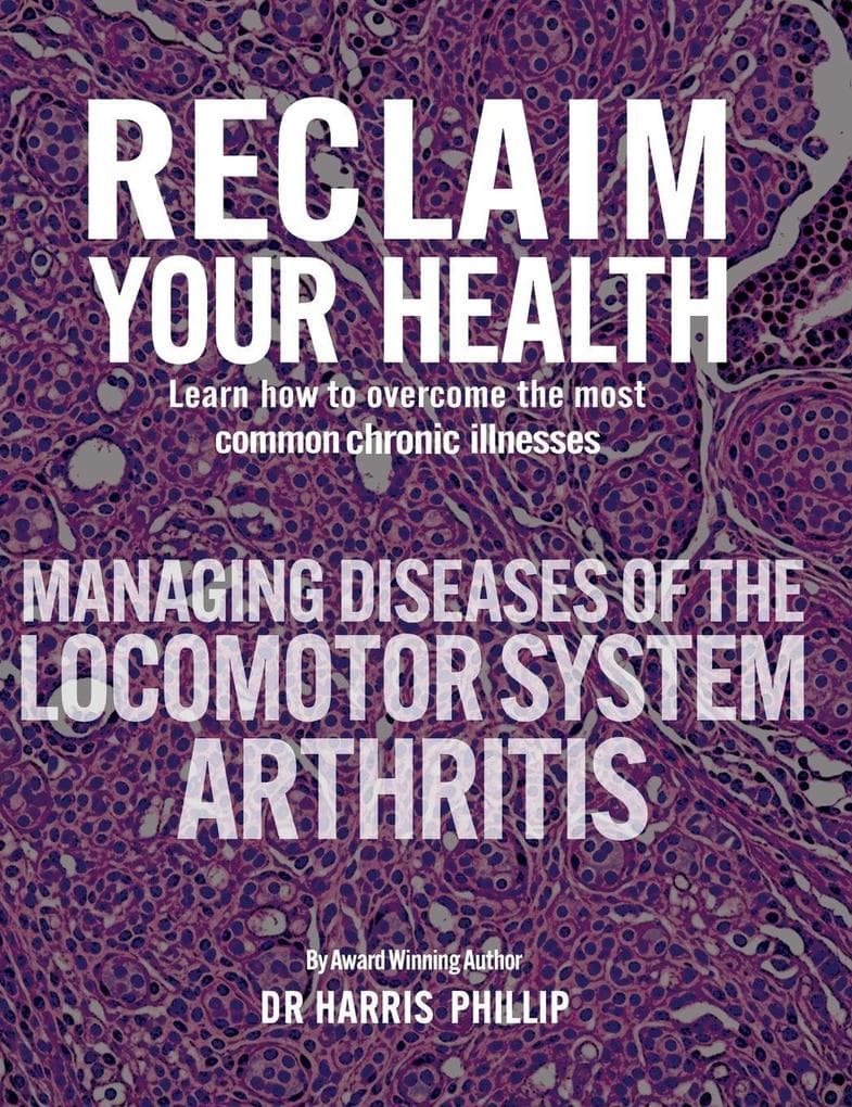 RECLAIM YOUR HEALTH - MANAGING DISEASES OF THE LOCOMOTOR SYSTEM - ARTHRITIS