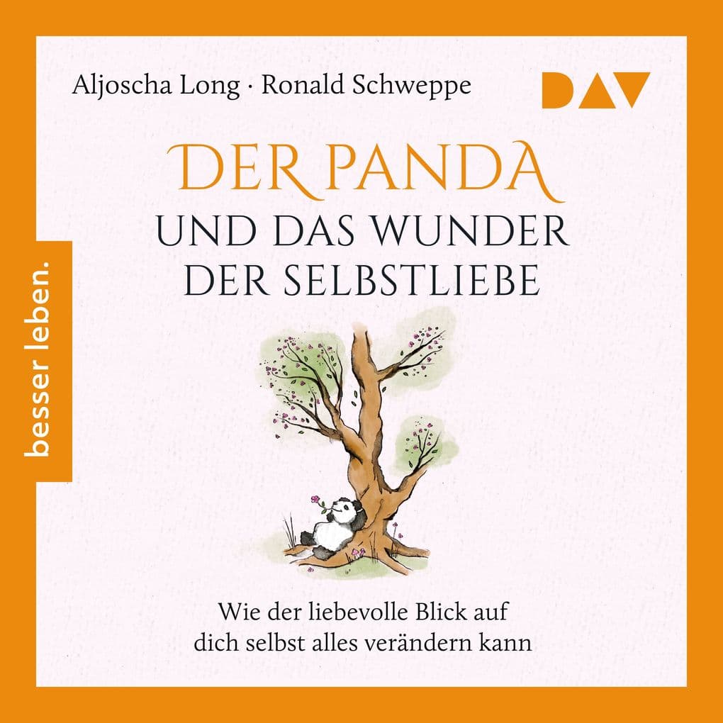 Der Panda und das Wunder der Selbstliebe. Wie der liebevolle Blick auf dich selbst alles verändern kann