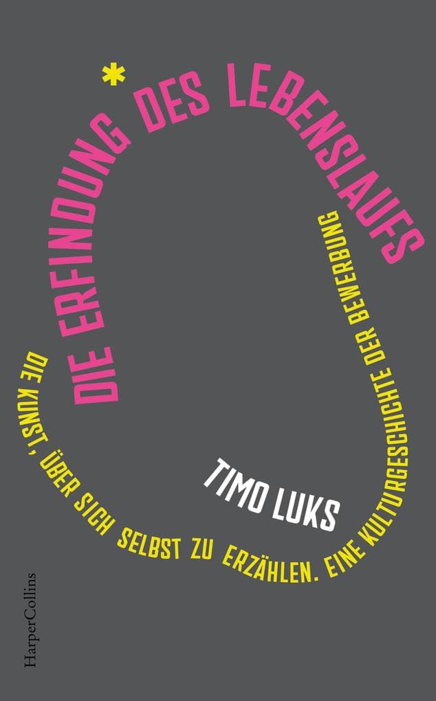 Die Erfindung des Lebenslaufs. Die Kunst, über sich selbst zu erzählen. Eine Kulturgeschichte der Bewerbung