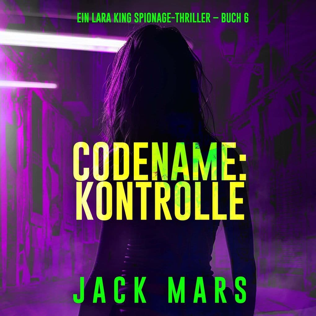Codename: Kontrolle (Ein Lara King Spionage-Thriller Buch 6)