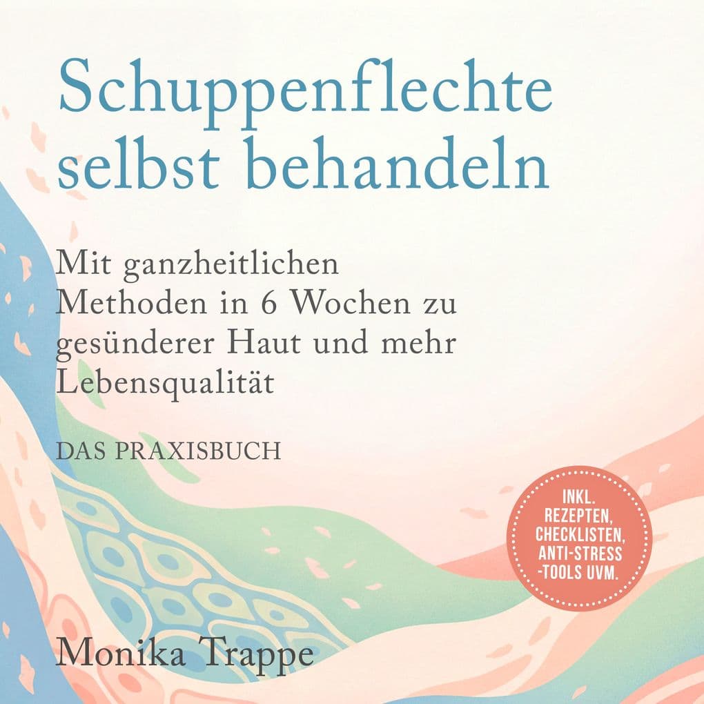 Schuppenflechte selbst behandeln Das Praxisbuch: Mit ganzheitlichen Methoden in 6 Wochen zu gesünderer Haut und mehr Lebensqualität inkl. Rezepten, Checklisten, Anti-Stress-Tools uvm.