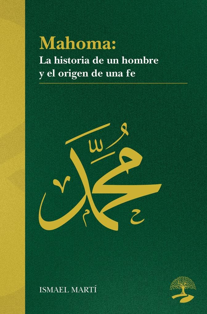 Mahoma. La historia de un hombre y el origen de una fe