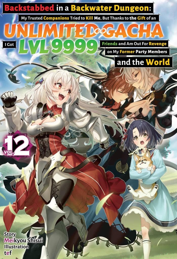 Backstabbed in a Backwater Dungeon: My Trusted Companions Tried to Kill Me, But Thanks to the Gift of an Unlimited Gacha I Got LVL 9999 Friends and Am Out For Revenge on My Former Party Members and the World: Volume 12 (Light Novel)